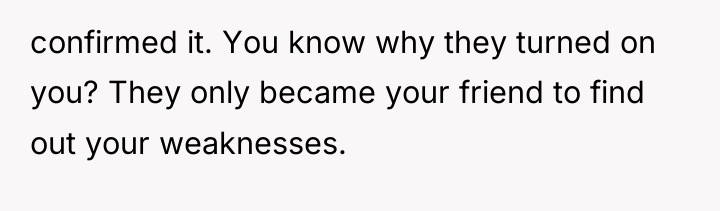confirmed it. You know why they turned on you? They...