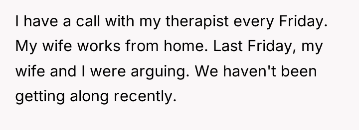 I have a call with my therapist every Friday. My...