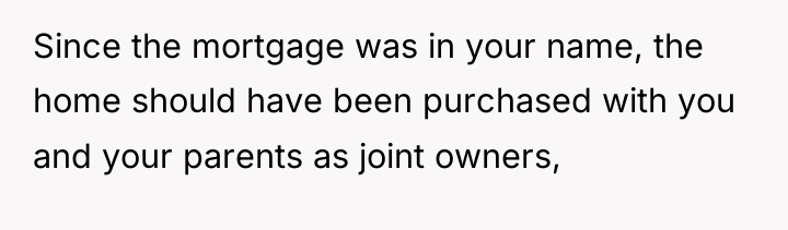 Since the mortgage was in your name, the home should...