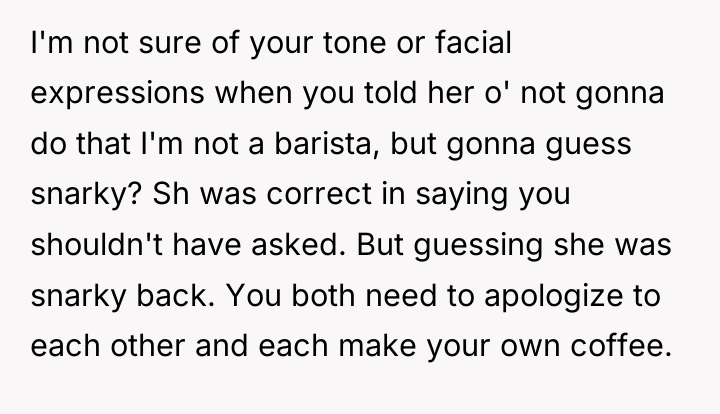 I'm not sure of your tone or facial expressions when...