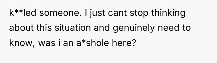 k**led someone. I just cant stop thinking about this situation...