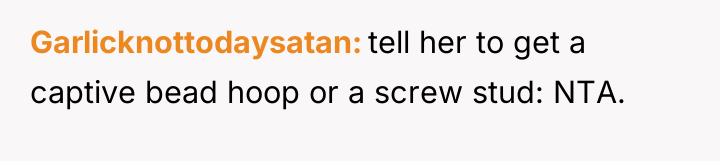 Garlicknottodaysatan tell her to get a captive bead hoop or...