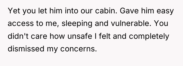 Yet you let him into our cabin. Gave him easy...