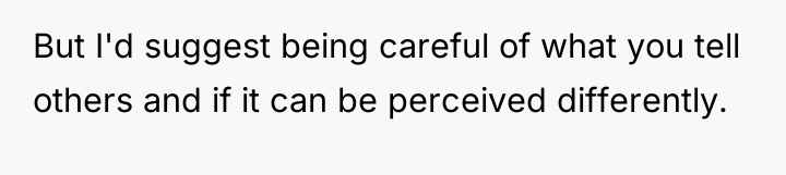 But I'd suggest being careful of what you tell others...