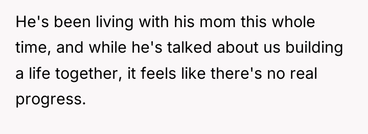 He's been living with his mom this whole time, and...