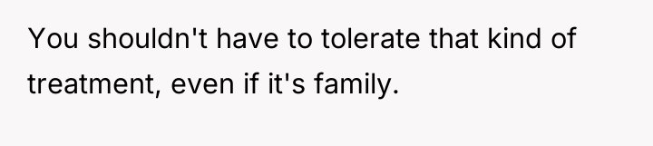 You shouldn't have to tolerate that kind of treatment, even...