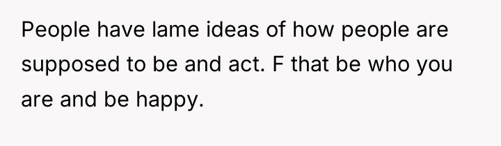 People have lame ideas of how people are supposed to...