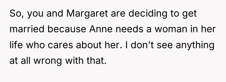 So, you and Margaret are deciding to get married because...