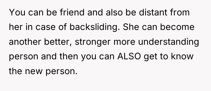 You can be friend and also be distant from her...
