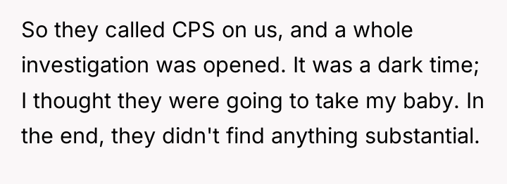 So they called CPS on us, and a whole investigation...