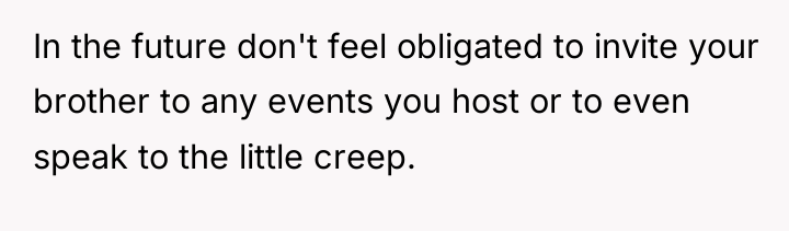 In the future don't feel obligated to invite your brother...