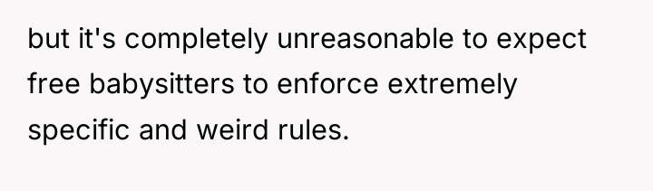 but it's completely unreasonable to expect free babysitters to enforce...