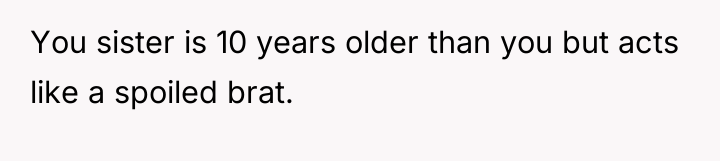 You sister is 10 years older than you but acts...