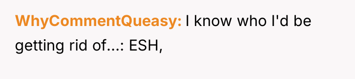 WhyCommentQueasy I know who I'd be getting rid of...: ESH,