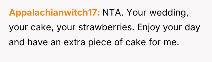 Appalachianwitch17 NTA. Your wedding, your cake, your strawberries. Enjoy your...