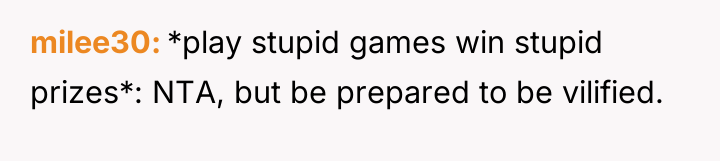 milee30 *play stupid games win stupid prizes*: NTA, but be...