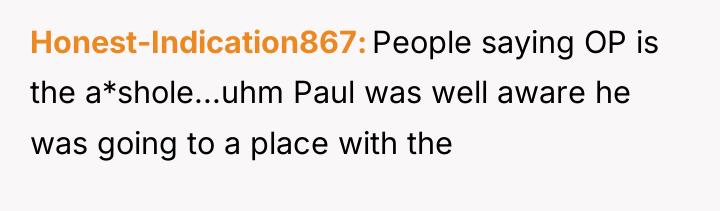 Honest-Indication867 People saying OP is the a*shole...uhm Paul was well...