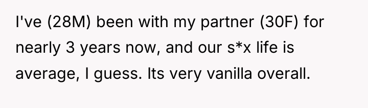 I've (28M) been with my partner (30F) for nearly 3...
