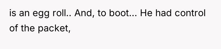 is an egg roll.. And, to boot... He had control...