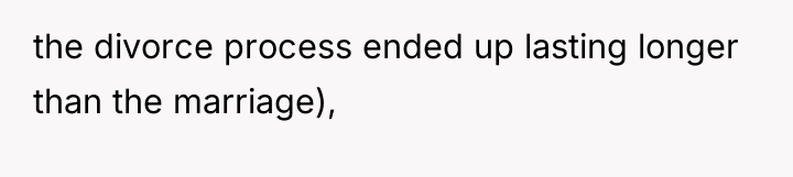 the divorce process ended up lasting longer than the marriage),