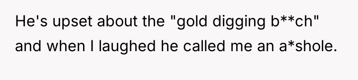 He's upset about the "gold digging b**ch" and when I...