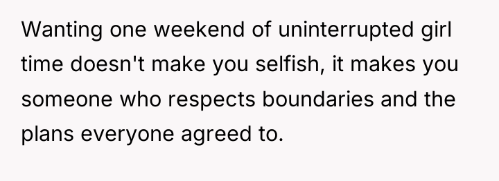 Wanting one weekend of uninterrupted girl time doesn't make you...