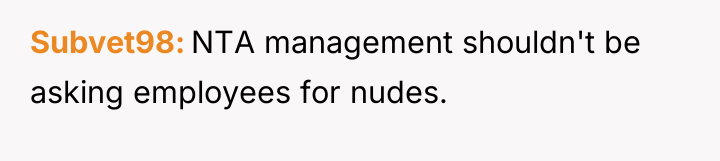 Subvet98 NTA management shouldn't be asking employees for nudes.