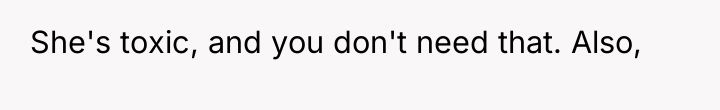 She's toxic, and you don't need that. Also,