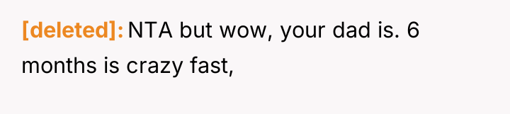 [deleted] NTA but wow, your dad is. 6 months is...