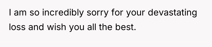 I am so incredibly sorry for your devastating loss and...