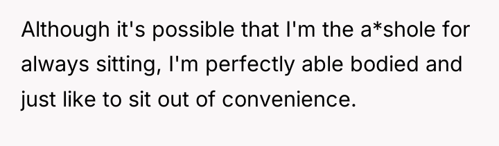 Although it's possible that I'm the a*shole for always sitting,...