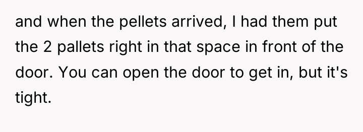 and when the pellets arrived, I had them put the...