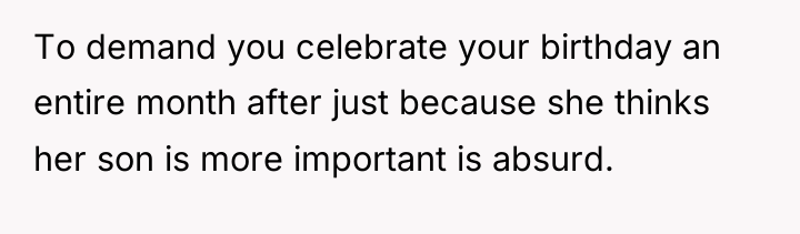 To demand you celebrate your birthday an entire month after...