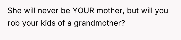 She will never be YOUR mother, but will you rob...