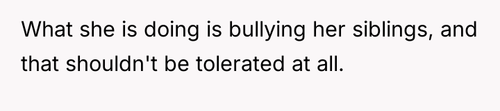 What she is doing is bullying her siblings, and that...