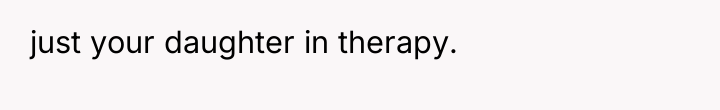 just your daughter in therapy.