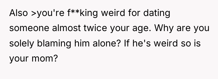 Also >you're f**king weird for dating someone almost twice your...