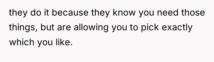 they do it because they know you need those things,...