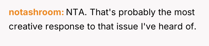 notashroom NTA. That's probably the most creative response to that...