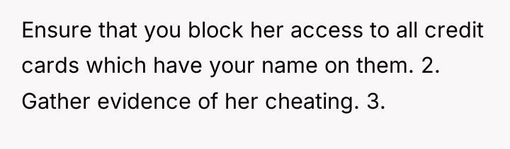 Ensure that you block her access to all credit cards...