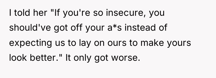 I told her "If you're so insecure, you should've got...