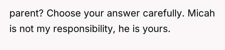parent? Choose your answer carefully. Micah is not my responsibility,...