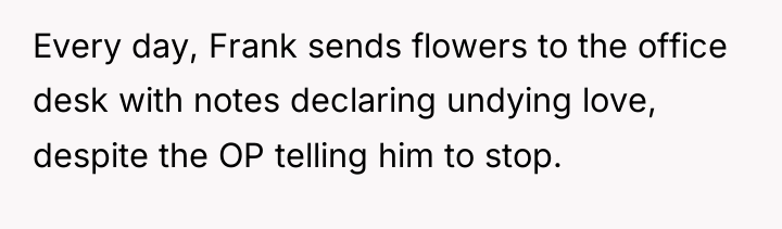 Every day, Frank sends flowers to the office desk with...