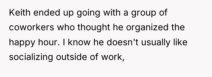 Keith ended up going with a group of coworkers who...