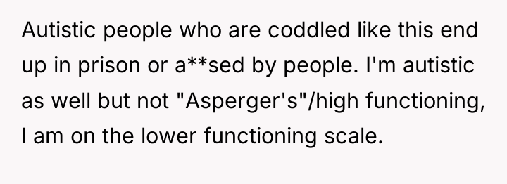 Autistic people who are coddled like this end up in...