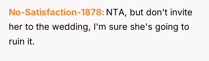 No-Satisfaction-1878 NTA, but don't invite her to the wedding, I'm...