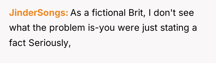 JinderSongs As a fictional Brit, I don't see what the...