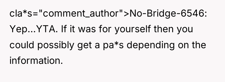 cla*s="comment_author">No-Bridge-6546: Yep...YTA. If it was for yourself then you could...