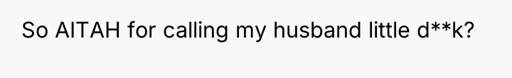 So AITAH for calling my husband little d**k?