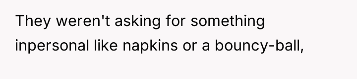 They weren't asking for something inpersonal like napkins or a...